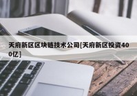 天府新区区块链技术公司[天府新区投资400亿]