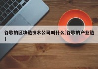 谷歌的区块链技术公司叫什么[谷歌的产业链]