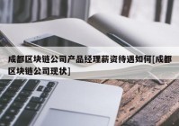 成都区块链公司产品经理薪资待遇如何[成都区块链公司现状]