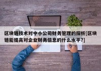 区块链技术对中小公司财务管理的探析[区块链能提高对企业财务信息的什么水平?]