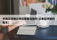 中国区块链公司云象聚龙股份[云象区块链的股东]