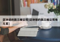 区块链的新三板公司[区块链的新三板公司有几家]