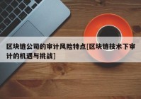 区块链公司的审计风险特点[区块链技术下审计的机遇与挑战]