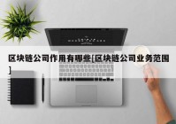 区块链公司作用有哪些[区块链公司业务范围]