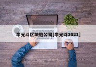 李光斗区块链公司[李光斗2021]